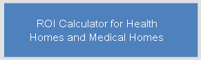 ROI Calculator for Health Home and Medical Home Initiatives