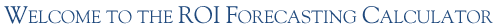 Welcome to the ROI Forecasting Calculator